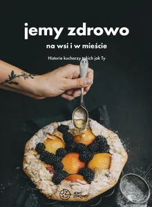 Jemy zdrowo na wsi i w mieście Historie kucharzy takich jak Ty