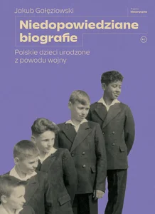 Niedopowiedziane biografie Polskie dzieci urodzone z powodu wojny Niedopowiedziane biografie Polskie dzieci urodzone z powodu wojny