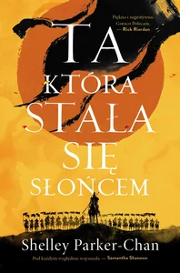 Ta, która stała się Słońcem. Cykl Świetlisty Cesarz. Tom 1 Ta, która stała się Słońcem. Cykl Świetlisty Cesarz. Tom 1