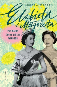 Elżbieta i Małgorzata Prywatny świat sióstr Windsor