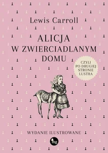 Alicja w zwierciadlanym domu, czyli po drugiej stronie lustra wydanie ilustrowane
