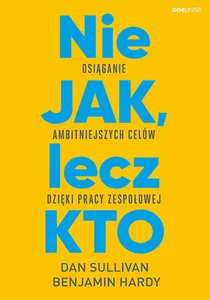 Nie JAK, lecz KTO Osiąganie ambitniejszych celów dzięki pracy zespołowej Nie JAK, lecz KTO Osiąganie ambitniejszych celów dzięki pracy zespołowej