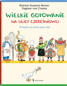 Wielkie gotowanie na ulicy Czereśniowej Przepisy na cztery pory roku Wielkie gotowanie na ulicy Czereśniowej Przepisy na cztery pory roku