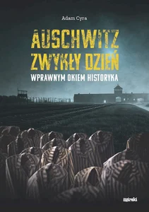 Auschwitz. Zwykły dzień Wprawnym okiem historyka