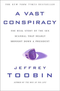 A Vast Conspiracy The Real Story of the Sex Scandal That Nearly Brought Down a President