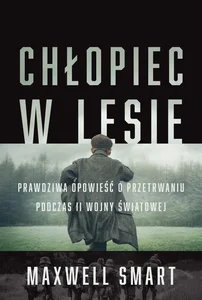 Chłopiec w lesie. Prawdziwa opowieść o przetrw