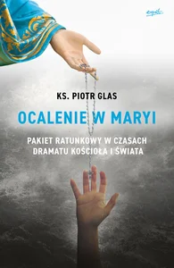 Ocalenie w Maryi Pakiet ratunkowy w czasach dramatu Kościoła i świata Ocalenie w Maryi Pakiet ratunkowy w czasach dramatu Kościoła i świata