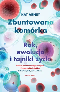Zbuntowana komórka Rak ewolucja i tajniki życia Zbuntowana komórka Rak ewolucja i tajniki życia