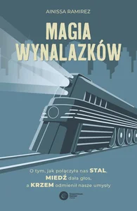 Magia wynalazków O tym, jak połączyła nas stal, miedź dała głos, a krzem odmienił nasze umysły