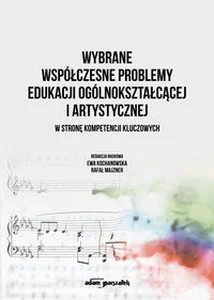 Wybrane współczesne problemy edukacji ogólnokształcącej i artystycznej W stronę kompetencji kluczowych Wybrane współczesne problemy edukacji ogólnokształcącej i artystycznej W stronę kompetencji kluczowych