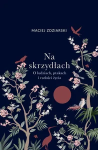 Na skrzydłach O ludziach, ptakach i radości życia