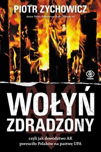 Wołyń zdradzony czyli jak dowództwo AK porzuciło Polaków na pastwę UPA