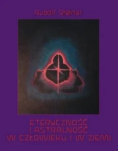 Eteryczność i astralność w człowieku i w Ziemi
