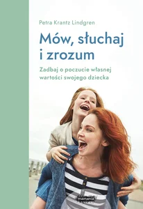 Mów, słuchaj, zrozum. Zadbaj o poczucie własnej wartości swojego dziecka. Mów, słuchaj, zrozum. Zadbaj o poczucie własnej wartości swojego dziecka.