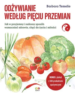 Odżywianie według Pięciu Przemian Jak w przyjemny i radosny sposób wzmacniać zdrowie, chęć do życia i miłości Odżywianie według Pięciu Przemian Jak w przyjemny i radosny sposób wzmacniać zdrowie, chęć do życia i miłości