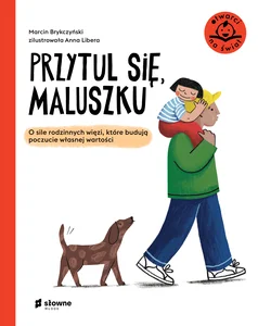 Przytul się, maluszku O sile rodzinnych więzi, które budują poczucie własnej wartości
