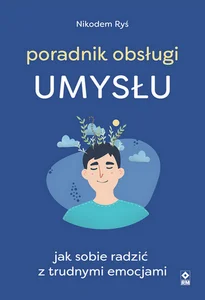 Poradnik obsługi umysłu Jak poradzić sobie z trudnymi emocjami Poradnik obsługi umysłu Jak poradzić sobie z trudnymi emocjami