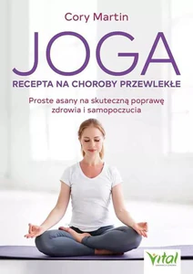 Joga Recepta na choroby przewlekłe Proste asany na skuteczną poprawę zdrowia i samopoczucia