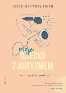 Moje dziecko z autyzmem Niezwykła podróż
