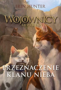 Wojownicy Superedycja Przeznaczenie Klanu Nieba Wojownicy Superedycja Przeznaczenie Klanu Nieba