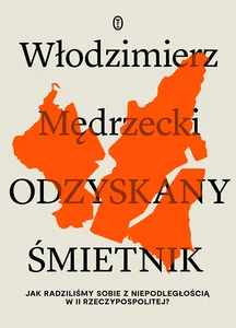 Odzyskany śmietnik Jak radziliśmy sobie z niepodległością w II Rzeczypospolitej?