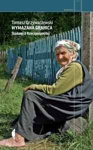 Wymazana granica Śladami II Rzeczpospolitej Wymazana granica Śladami II Rzeczpospolitej