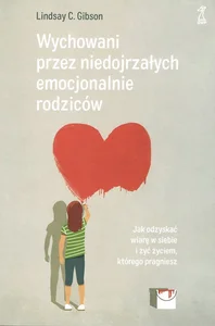Wychowani przez niedojrzałych emocjonalnie rodziców Wychowani przez niedojrzałych emocjonalnie rodziców