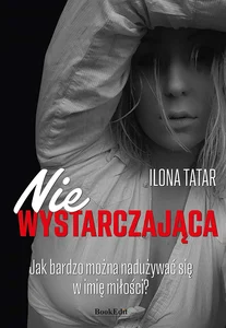 (Nie)wystarczająca Jak bardzo można nadużywać się w imię miłości?