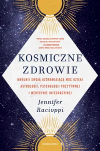 Kosmiczne zdrowie Uwolnij swoją uzdrawiającą moc dzięki astrologii, psychologii pozytywnej i medycynie integracyjnej