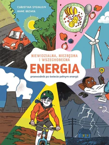 ENERGIA. Niewidzialna, niezbędna i wszechobecna. Przewodnik po świecie pełnym energii.