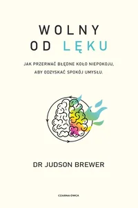 Wolny od lęku Jak przerwać błędne koło niepokoju, aby odzyskać spokój umysłu Wolny od lęku Jak przerwać błędne koło niepokoju, aby odzyskać spokój umysłu