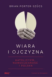 Wiara i ojczyzna Katolicyzm, nowoczesność i Polska