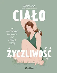 Ciałożyczliwość Jak zaakceptować swoje ciało i żyć w zgodzie ze sobą