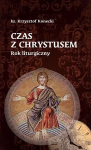 Czas z Chrystusem. Rok liturgiczny Czas z Chrystusem. Rok liturgiczny
