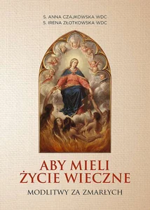 Aby mieli życie wieczne Modlitwy za zmarłych