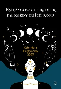 Księżycowy poradnik na każdy dzień roku Kalendarz księżycowy 2023 Księżycowy poradnik na każdy dzień roku Kalendarz księżycowy 2023