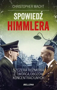 Spowiedź Himmlera. Szczera rozmowa z twórcą obozów koncentracyjnych Spowiedź Himmlera. Szczera rozmowa z twórcą obozów koncentracyjnych