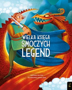 Fantastyczne stworzenia Wielka księga smoczych legend