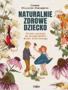 Naturalnie zdrowe dziecko Proste sposoby na różne dolegliwości