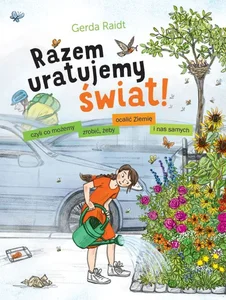 Razem uratujemy świat! Czyli co możemy zrobić, żeby ocalić Ziemię i nas samych Razem uratujemy świat! Czyli co możemy zrobić, żeby ocalić Ziemię i nas samych