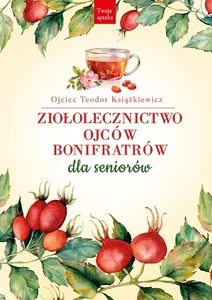 Ziołolecznictwo Ojców Bonifratrów dla seniorów Ziołolecznictwo Ojców Bonifratrów dla seniorów