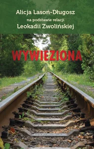 Wywieziona Na podstawie relacji Leokadii Zwolińskiej