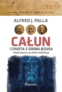 Całun i chusta z grobu Jezusa Sekrety Biblii Całun i chusta z grobu Jezusa Sekrety Biblii
