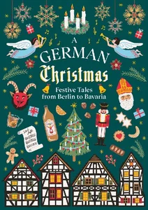 A German Christmas Festive Tales From Berlin to Bavaria