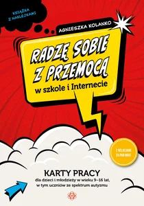Radzę sobie z przemocą w szkole i Internecie Karty pracy dla dzieci i młodzieży w wieku 9-16 lat, w tym uczniów ze spektrum autyzmu