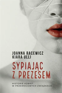 Sypiając z prezesem Historie kobiet w przemocowych związkach