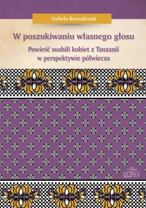 W poszukiwaniu własnego głosu Powieść suahili kobiet z Tanzanii w perspektywie półwiecza
