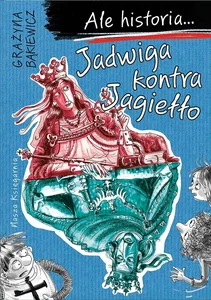 Ale historia Jadwiga kontra Jagiełło Ale historia Jadwiga kontra Jagiełło