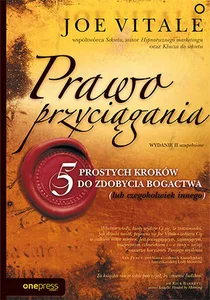 Prawo przyciągania. 5 prostych kroków do zdobycia bogactwa (lub czegokolwiek innego) Prawo przyciągania. 5 prostych kroków do zdobycia bogactwa (lub czegokolwiek innego)