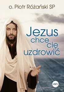Jezus chce cię uzdrowić Jezus chce cię uzdrowić
